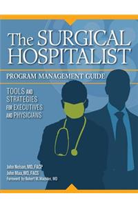 The Surgical Hospitalist Program Management Guide: Tools and Strategies for Executives and Physicians