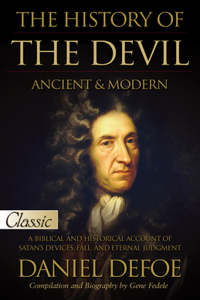 History of the Devil / Ancient & Modern: Pure Gold Classic / A Biblical and Historical Account of Satan's Devices, Fall, and Eternal Judgment