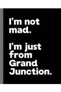 I'm not mad. I'm just from Grand Junction.