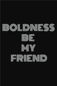 Boldness be my friend