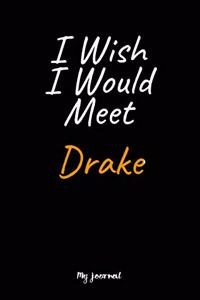 I Wish I Would Meet Drake