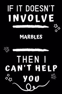 If It Doesn't Involve Marbles Then I Can't Help You