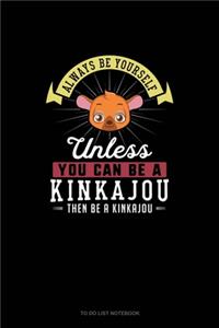 Always Be Yourself Unless You Can Be A Kinkajou Then Be A Kinkajou