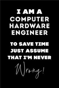 I Am A Computer Hardware Engineer To Save Time Just Assume That I'm Never Wrong!