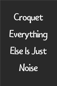 Croquet Everything Else Is Just Noise