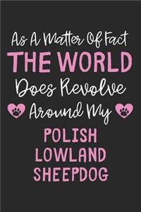 As A Matter Of Fact The World Does Revolve Around My Polish Lowland Sheepdog