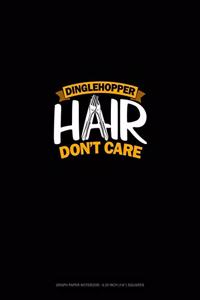 Dinglehopper Hair Don't Care