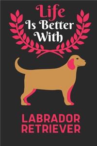 Life Is Better With Labrador Retriever