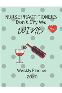 Nurse Practitioners Weekly Planner 2020 - Nurse Practitioners Don't Cry We Wine