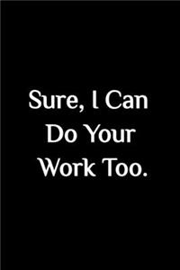 Sure, I Can Do Your Work Too