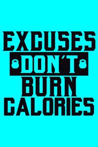 Excuses Don't Burn Calories