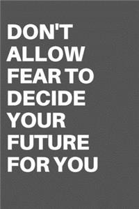 Don't Allow Fear to Decide Your Future for You