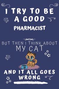 I Try To Be A Good Pharmacist But Then I Think About My Cat And It All Goes Wrong