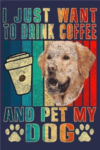 I Just Want To Drink Coffee And Pet My Dog