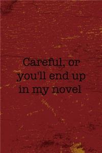 Careful, Or You'll End Up In My Novel