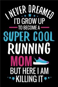 I never dreamed I'd grow up to become a Super Cool Running Mom