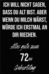 Ich will nicht sagen, dass du alt bist. Aber wenn du Milch wärst, würde ich erstmal an dir riechen. Alles gute zum 72en Geburtstag: Liniertes Notizbuch I Grußkarte für den 72en. Geburtstag I Perfektes Geschenk I Geburtstagskarte für Frauen, Männer, Kinder