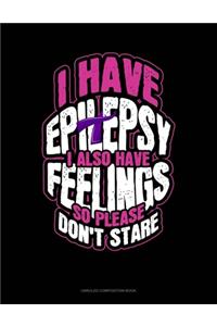 I Have Epilepsy I Also Have Feelings So Please Don't Stare