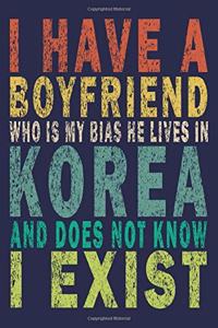 Notebook: I Have A Boyfriend Who Is My Bias He Lives In Korea And Does Not Know I Exist: Funny Saying Gift Journal