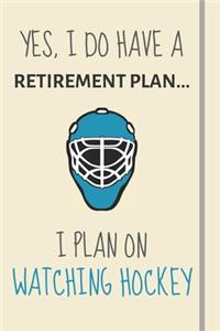 Yes, i do have a retirement plan... I plan on watching hockey