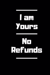 I am yours. No refund
