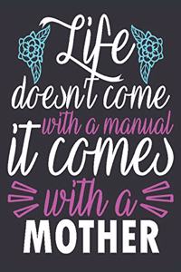 Life doesn't come with a manual It comes with a mother