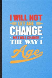 I Will Not Let Age Change Me I Will Change the Way I Age