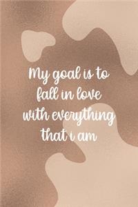 My Goal Is To Fall In Love With Everything That I Am