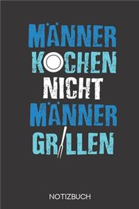 Männer kochen nicht - Männer grillen.