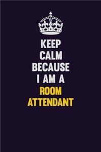 Keep Calm Because I Am A Room Attendant