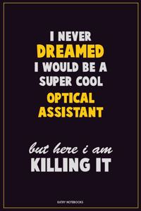 I Never Dreamed I would Be A Super Cool Optical Assistant But Here I Am Killing It