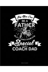 Any Man Can Be A Father But It Takes Someone Special To Be A Coach Dad