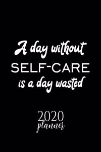 A Day Without Self-Care Is A Day Wasted 2020 Planner