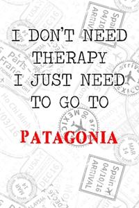 I Don't Need Therapy I Just Need To Go To Patagonia