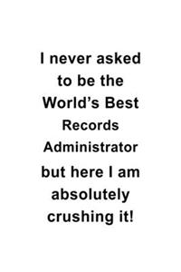 I Never Asked To Be The World's Best Records Administrator But Here I Am Absolutely Crushing It