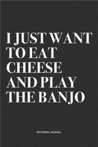 I Just Want To Eat Cheese And Play The Banjo