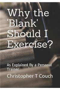 Why the 'blank' Should I Exercise?