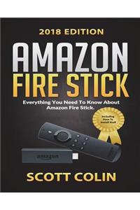 Amazon Fire Stick: Everything You Need to Know about Amazon Fire Stick Including How to Install Kodi! Perfect for Beginner to Advance Users Updated 2018 Edition (Streaming Devices)