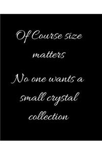 Of Course size matters No one wants a small crystal collection