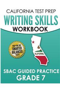 CALIFORNIA TEST PREP Writing Skills Workbook SBAC Guided Practice Grade 7