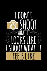 I Don't Shoot What It Looks Like I Shoot What It Feels Like