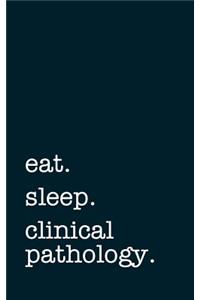 Eat. Sleep. Clinical Pathology. - Lined Notebook