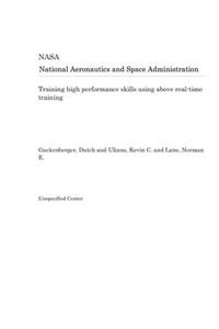 Training High Performance Skills Using Above Real-Time Training