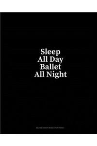 Sleep All Day Ballet All Night: Blank Sheet Music for Piano