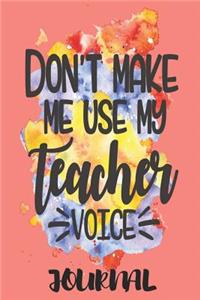 Don't Make Me Use My Teacher Voice Journal