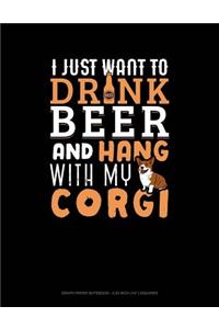 I Just Want to Drink Beer & Hang with My Corgi