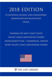 Fisheries Off West Coast States - Pacific Coast Groundfish Fishery Management Plan - Commercial, Limited Entry Pacific Coast Groundfish Fishery (Us National Oceanic and Atmospheric Administration Regulation) (Noaa) (2018 Edition)