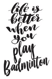 Life Is Better When You Play Badminton