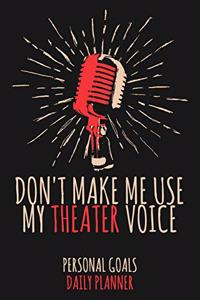 Don't Make Me Use My Theater Voice