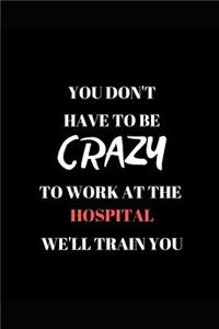 You Don't Have to Be Crazy to Work at the Hospital We'll Train You